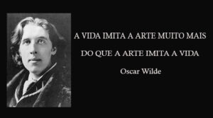 a-vida-imita-a-arte-muito-mais-do-que-a-arte-imita-a-vida-oscar-wilde